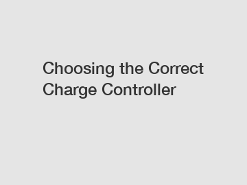Choosing the Correct Charge Controller