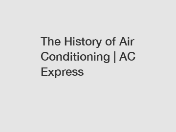 The History of Air Conditioning | AC Express