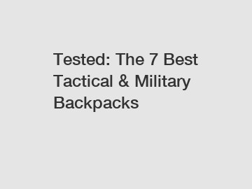 Tested: The 7 Best Tactical & Military Backpacks