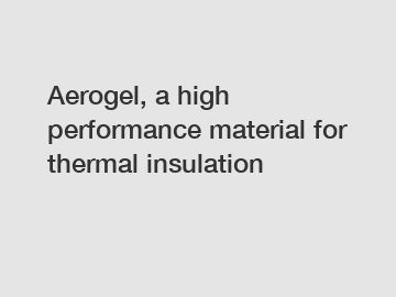 Aerogel, a high performance material for thermal insulation