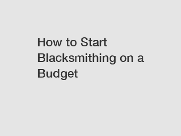 How to Start Blacksmithing on a Budget