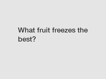 What fruit freezes the best?