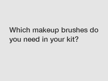 Which makeup brushes do you need in your kit?