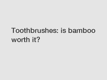 Toothbrushes: is bamboo worth it?