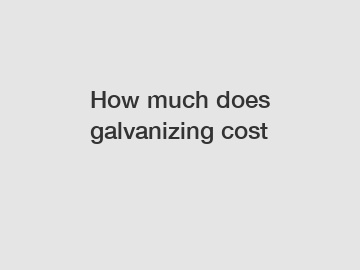 How much does galvanizing cost