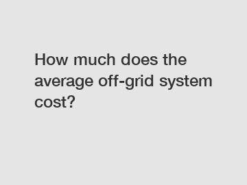 How much does the average off-grid system cost?