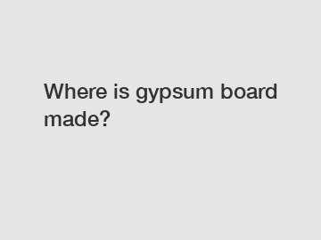 Where is gypsum board made? Where is gypsum board made?