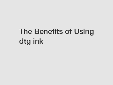 The Benefits of Using dtg ink