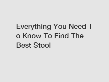 Everything&nbsp;You&nbsp;Need&nbsp;To&nbsp;Know&nbsp;To&nbsp;Find&nbsp;The&nbsp;Best&nbsp;Stool