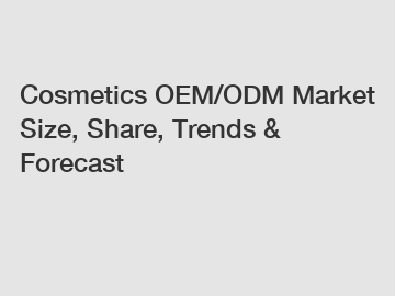 Cosmetics OEM/ODM Market Size, Share, Trends & Forecast