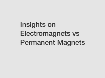 Insights on Electromagnets vs Permanent Magnets