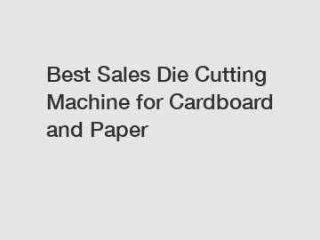 Best Sales Die Cutting Machine for Cardboard and Paper