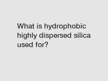 What is hydrophobic highly dispersed silica used for?