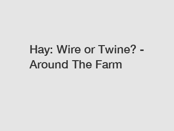 Hay: Wire or Twine? - Around The Farm