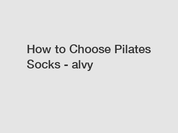 How to Choose Pilates Socks - alvy
