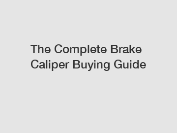 The Complete Brake Caliper Buying Guide