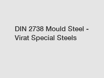 DIN 2738 Mould Steel - Virat Special Steels