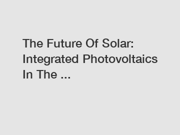 The Future Of Solar: Integrated Photovoltaics In The ...