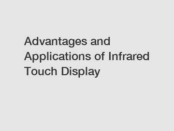 Advantages and Applications of Infrared Touch Display