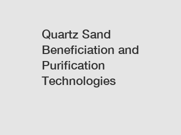 Quartz Sand Beneficiation and Purification Technologies