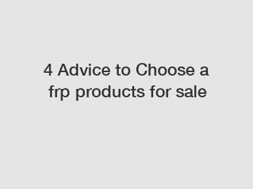 4 Advice to Choose a frp products for sale