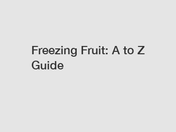 Freezing Fruit: A to Z Guide