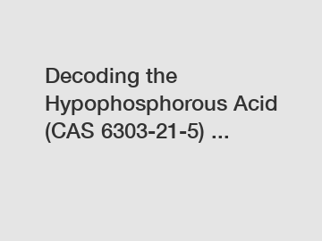 Decoding the Hypophosphorous Acid (CAS 6303-21-5) ...