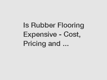 Is Rubber Flooring Expensive - Cost, Pricing and ...
