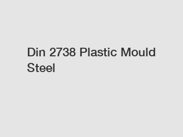 Din 2738 Plastic Mould Steel