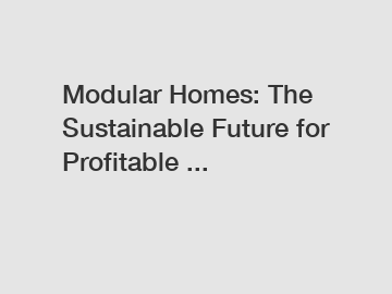 Modular Homes: The Sustainable Future for Profitable ...