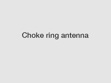 Choke ring antenna