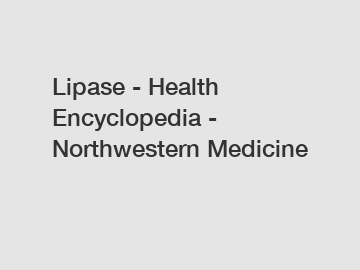 Lipase - Health Encyclopedia - Northwestern Medicine
