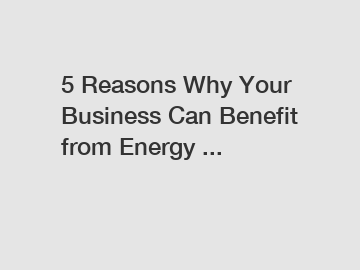 5 Reasons Why Your Business Can Benefit from Energy ...