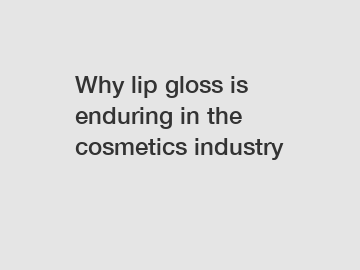 Why lip gloss is enduring in the cosmetics industry