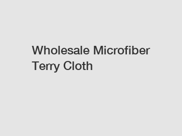 Wholesale Microfiber Terry Cloth