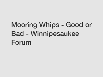 Mooring Whips - Good or Bad - Winnipesaukee Forum