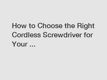 How to Choose the Right Cordless Screwdriver for Your ...