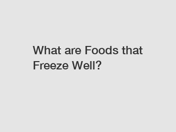 What are Foods that Freeze Well?