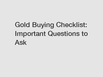 Gold Buying Checklist: Important Questions to Ask