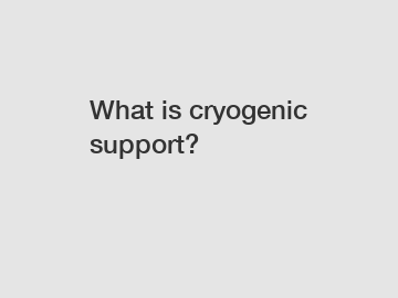 What is cryogenic support?