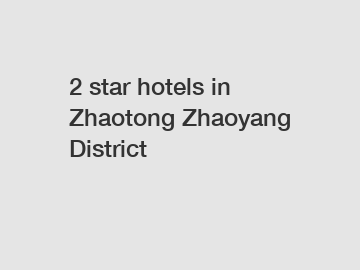2 star hotels in Zhaotong Zhaoyang District