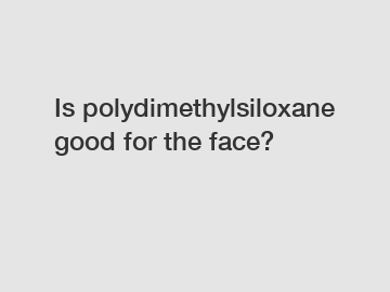 Is polydimethylsiloxane good for the face? Is polydimethylsiloxane good for the face?