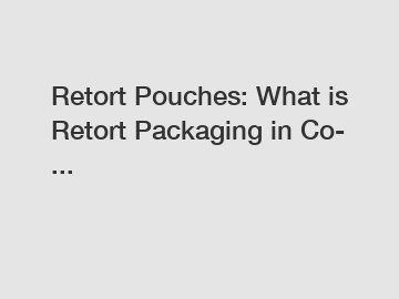 Retort Pouches: What is Retort Packaging in Co- ...