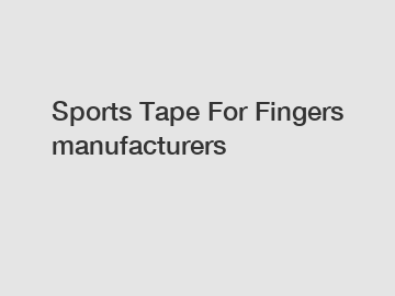 Sports Tape For Fingers manufacturers