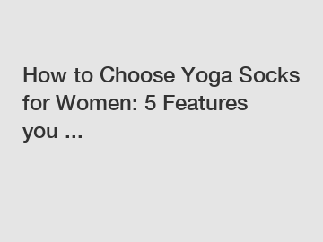 How to Choose Yoga Socks for Women: 5 Features you ...