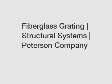 Fiberglass Grating | Structural Systems | Peterson Company