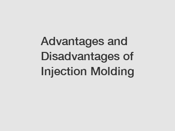 Advantages and Disadvantages of Injection Molding