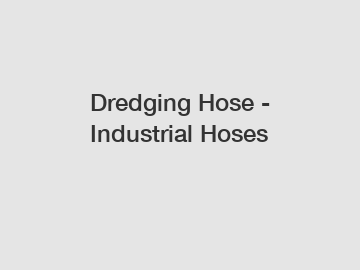 Dredging Hose - Industrial Hoses