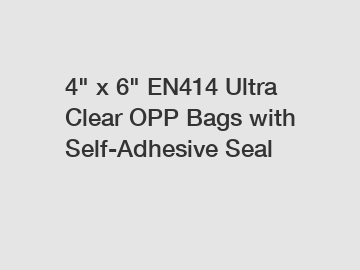 4" x 6" EN414 Ultra Clear OPP Bags with Self-Adhesive Seal