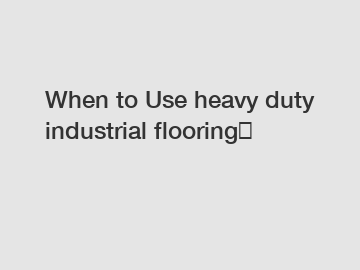 When to Use heavy duty industrial flooring？
